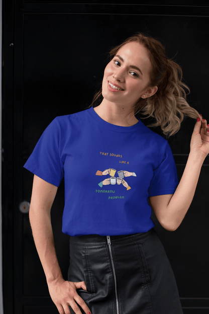 Sounds like a tomorrow problem: Straight fit cotton Tee (Unisex)